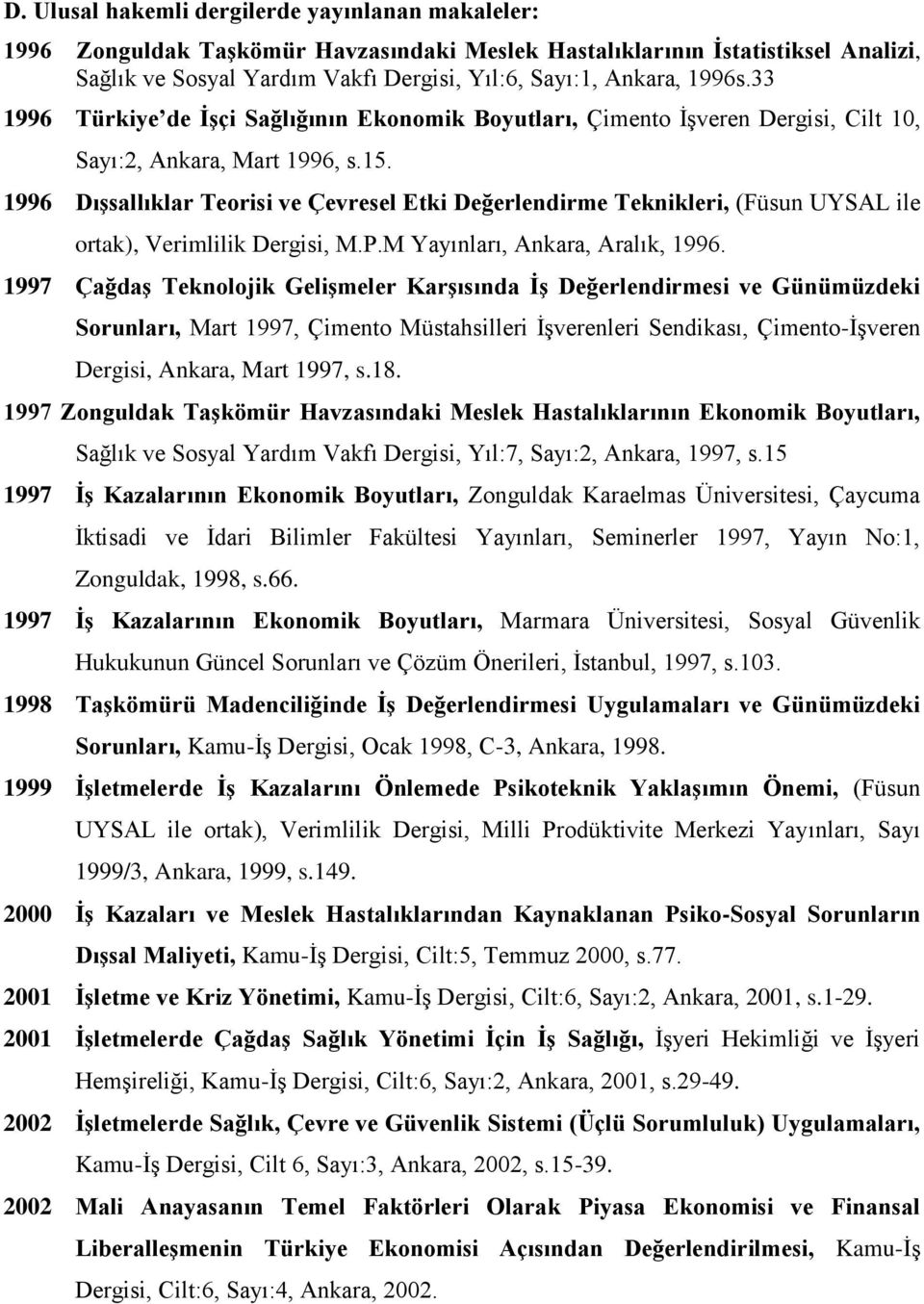 1996 Dışsallıklar Teorisi ve Çevresel Etki Değerlendirme Teknikleri, (Füsun UYSAL ile ortak), Verimlilik Dergisi, M.P.M Yayınları, Ankara, Aralık, 1996.