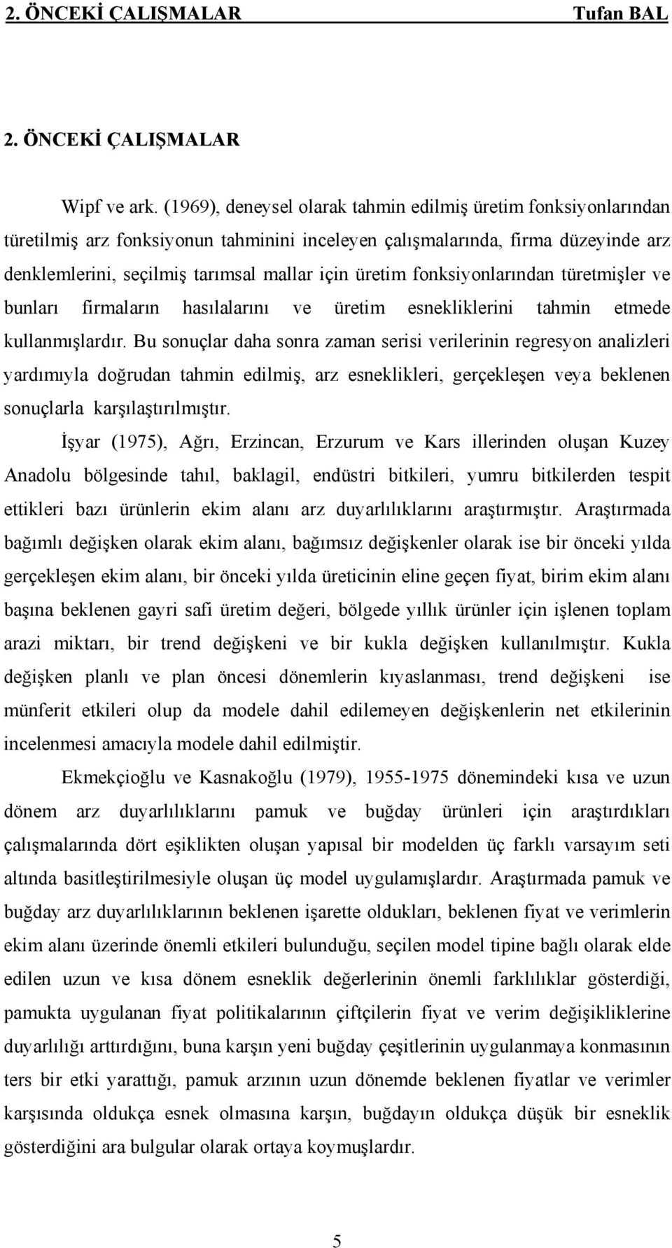 fonksiyonlarından türetmişler ve bunları firmaların hasılalarını ve üretim esnekliklerini tahmin etmede kullanmışlardır.