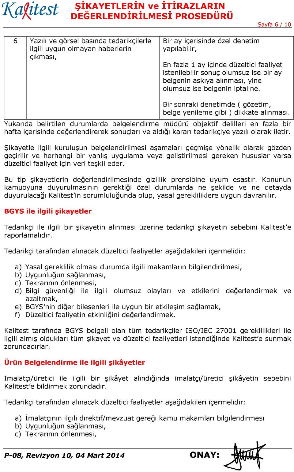 Yukarıda belirtilen durumlarda belgelendirme müdürü objektif delilleri en fazla bir hafta içerisinde değerlendirerek sonuçları ve aldığı kararı tedarikçiye yazılı olarak iletir.