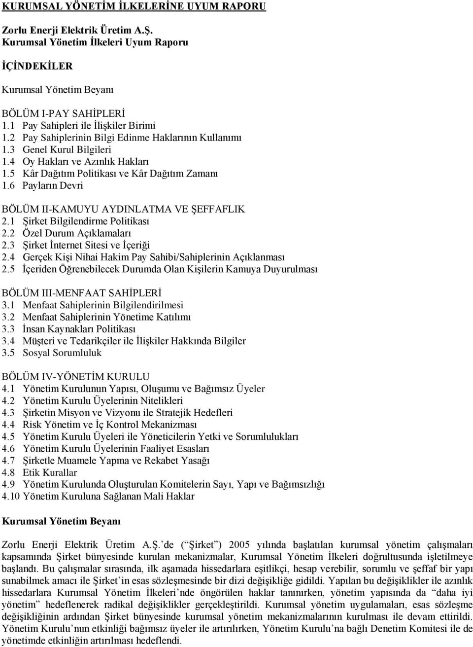 5 Kâr Dağıtım Politikası ve Kâr Dağıtım Zamanı 1.6 Payların Devri BÖLÜM II-KAMUYU AYDINLATMA VE ŞEFFAFLIK 2.1 Şirket Bilgilendirme Politikası 2.2 Özel Durum Açıklamaları 2.