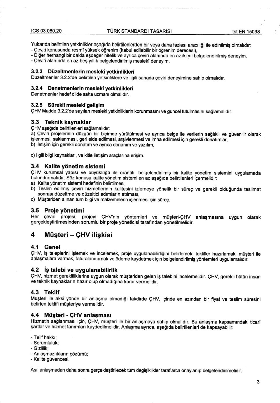 3 Duzeltmenlerin mesleki yetkinlikleri DOzeltmenler 3.2.2'de belirtilen yetkinliklere ve ilgili sahada c;eviri deneyimine sahip olmalldlr. 3.2.4 Denetmenlerin mesleki yetkinlikleri Denetmenler hedef dilde saha uzmanl olmalldlr.