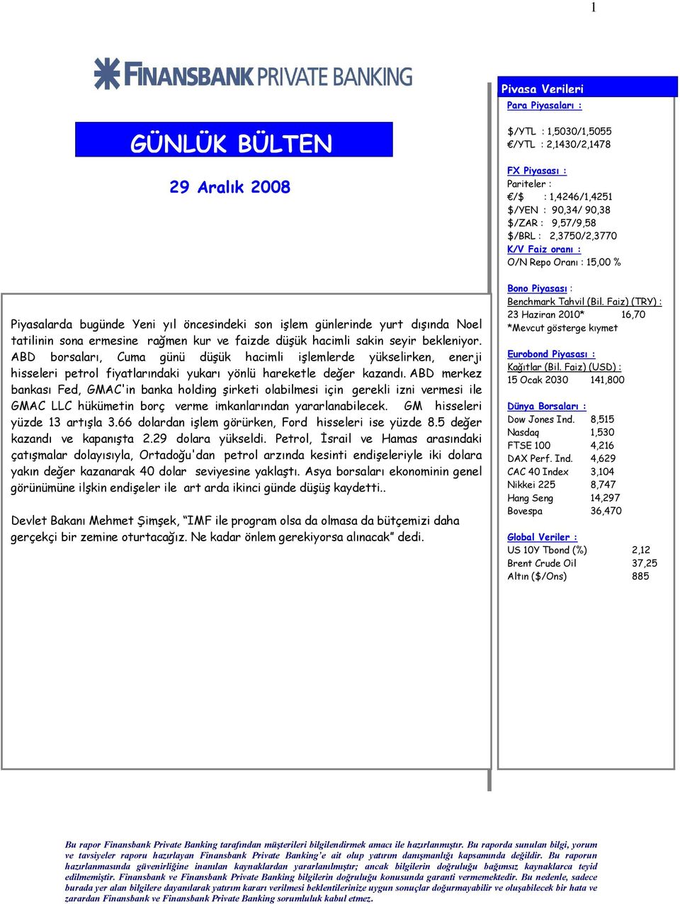 ABD merkez bankası Fed, GMAC'in banka holding şirketi olabilmesi için gerekli izni vermesi ile GMAC LLC hükümetin borç verme imkanlarından yararlanabilecek. GM hisseleri yüzde 13 artışla 3.