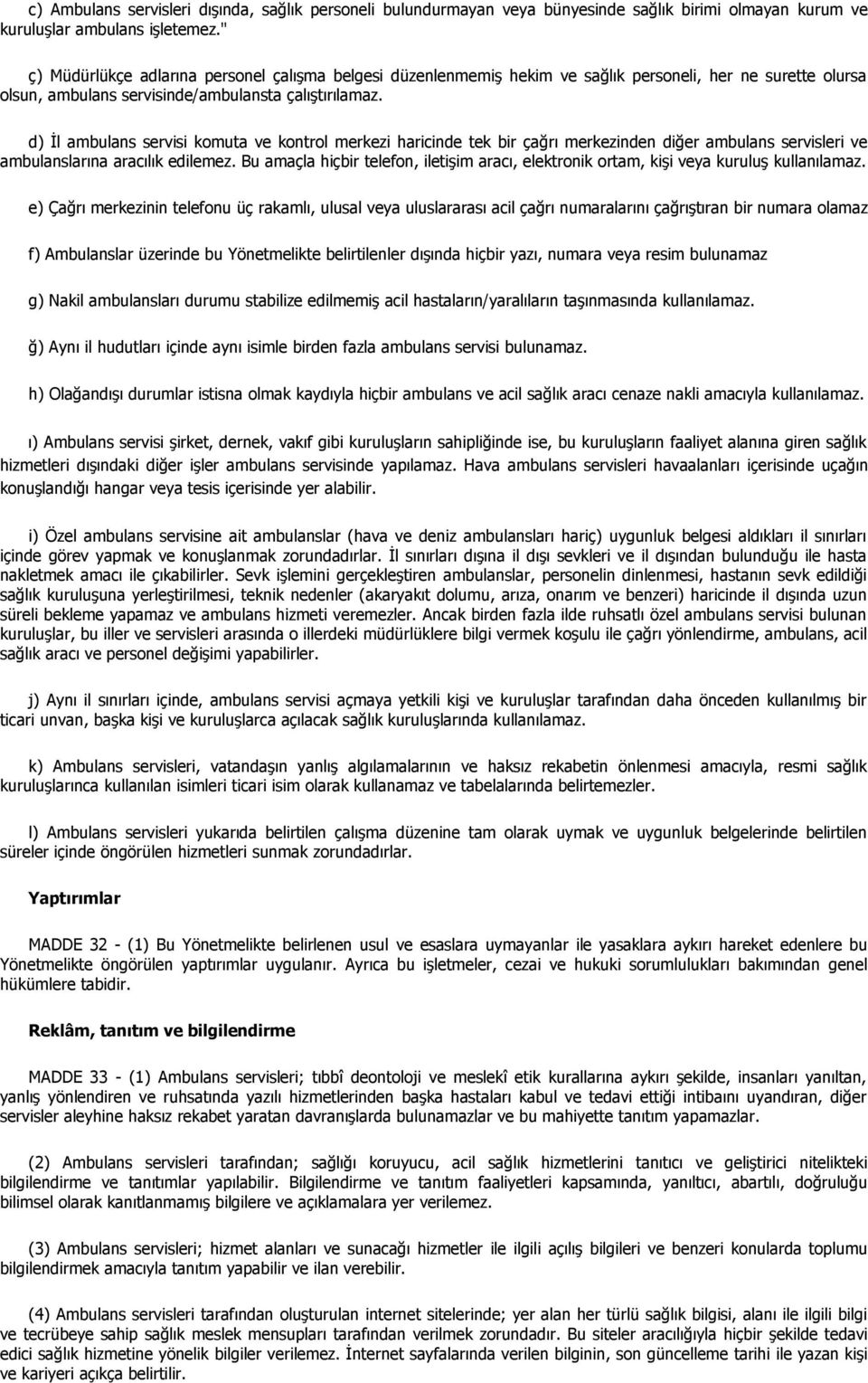 d) İl ambulans servisi komuta ve kontrol merkezi haricinde tek bir çağrı merkezinden diğer ambulans servisleri ve ambulanslarına aracılık edilemez.