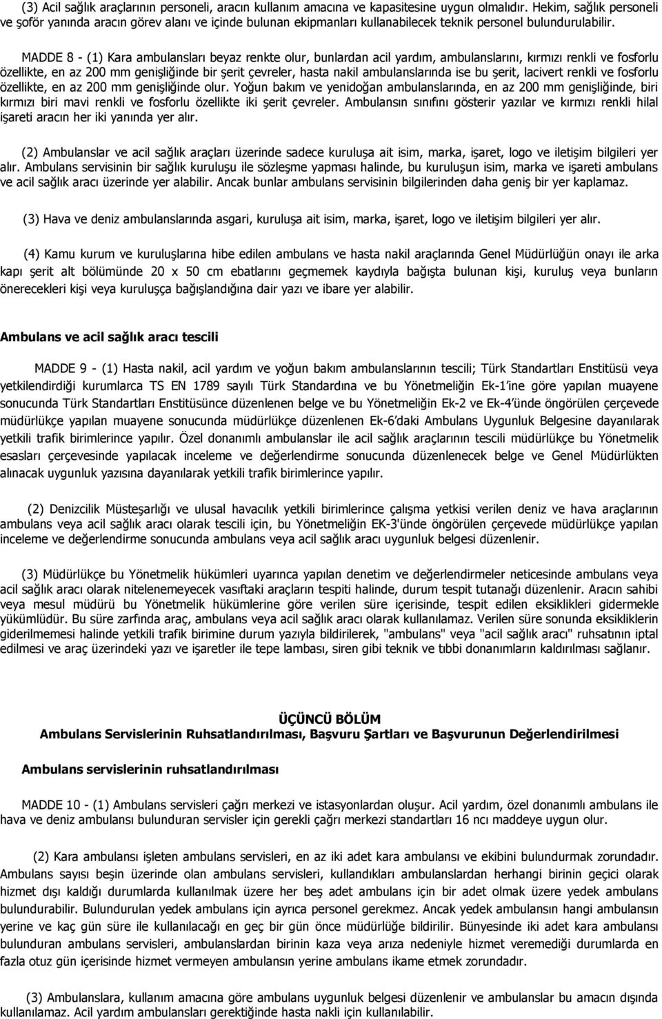 MADDE 8 - (1) Kara ambulansları beyaz renkte olur, bunlardan acil yardım, ambulanslarını, kırmızı renkli ve fosforlu özellikte, en az 200 mm genişliğinde bir şerit çevreler, hasta nakil