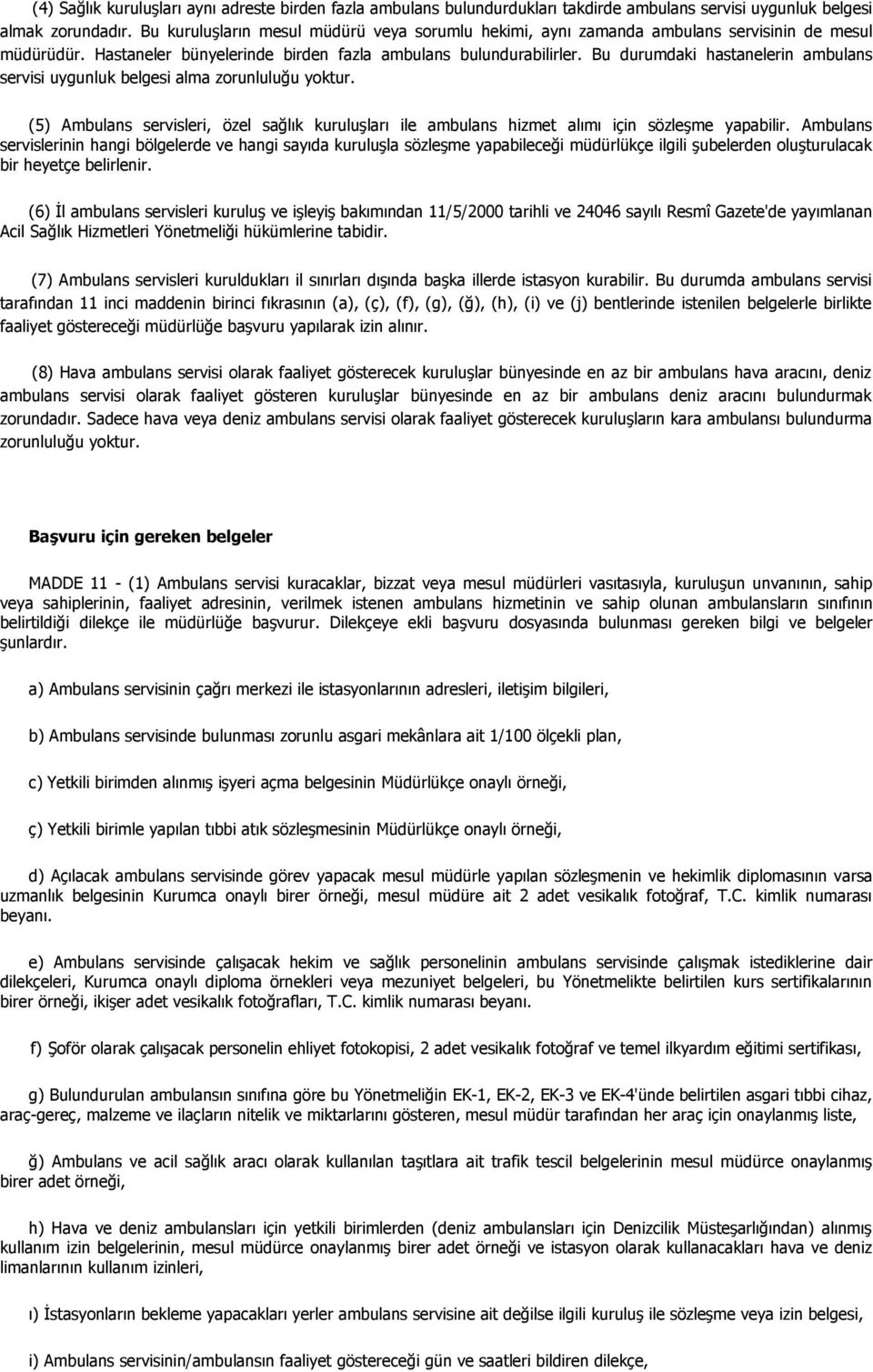 Bu durumdaki hastanelerin ambulans servisi uygunluk belgesi alma zorunluluğu yoktur. (5) Ambulans servisleri, özel sağlık kuruluşları ile ambulans hizmet alımı için sözleşme yapabilir.