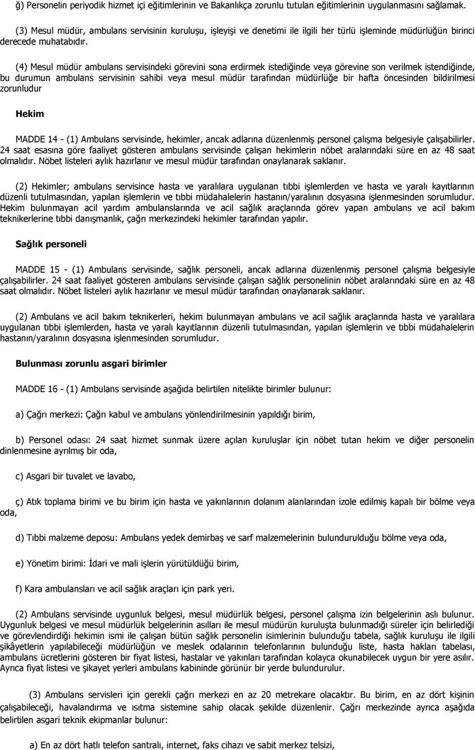 (4) Mesul müdür ambulans servisindeki görevini sona erdirmek istediğinde veya görevine son verilmek istendiğinde, bu durumun ambulans servisinin sahibi veya mesul müdür tarafından müdürlüğe bir hafta