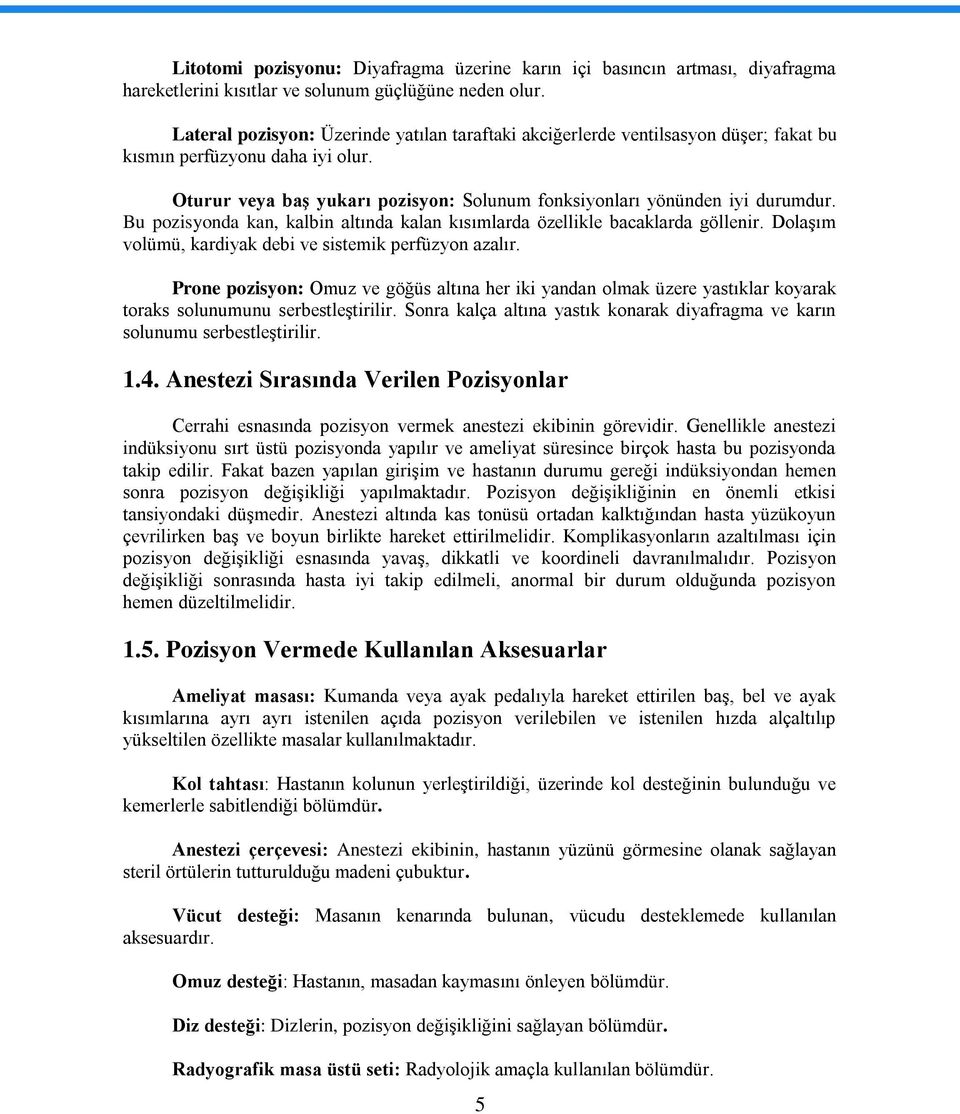 Bu pozisyonda kan, kalbin altında kalan kısımlarda özellikle bacaklarda göllenir. DolaĢım volümü, kardiyak debi ve sistemik perfüzyon azalır.