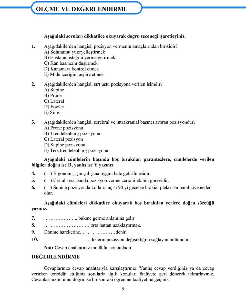 AĢağıdakilerden hangisi, sırt üstü pozisyona verilen isimdir? A) Supine B) Prone C) Lateral D) Fowler E) Sims 3. AĢağıdakilerden hangisi, serebral ve intrakranial basıncı artıran pozisyondur?