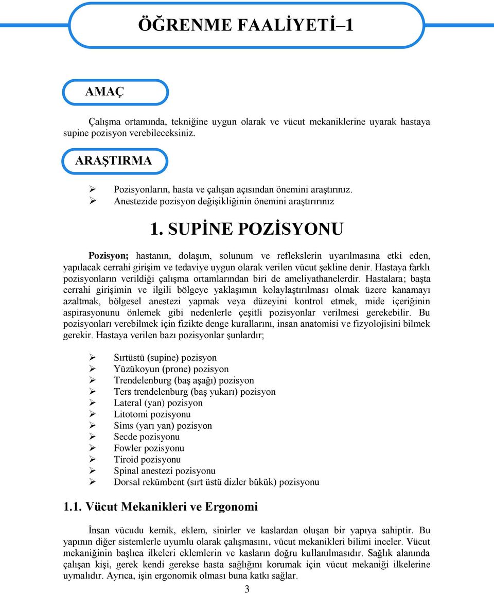 SUPĠNE POZĠSYONU Pozisyon; hastanın, dolaģım, solunum ve reflekslerin uyarılmasına etki eden, yapılacak cerrahi giriģim ve tedaviye uygun olarak verilen vücut Ģekline denir.