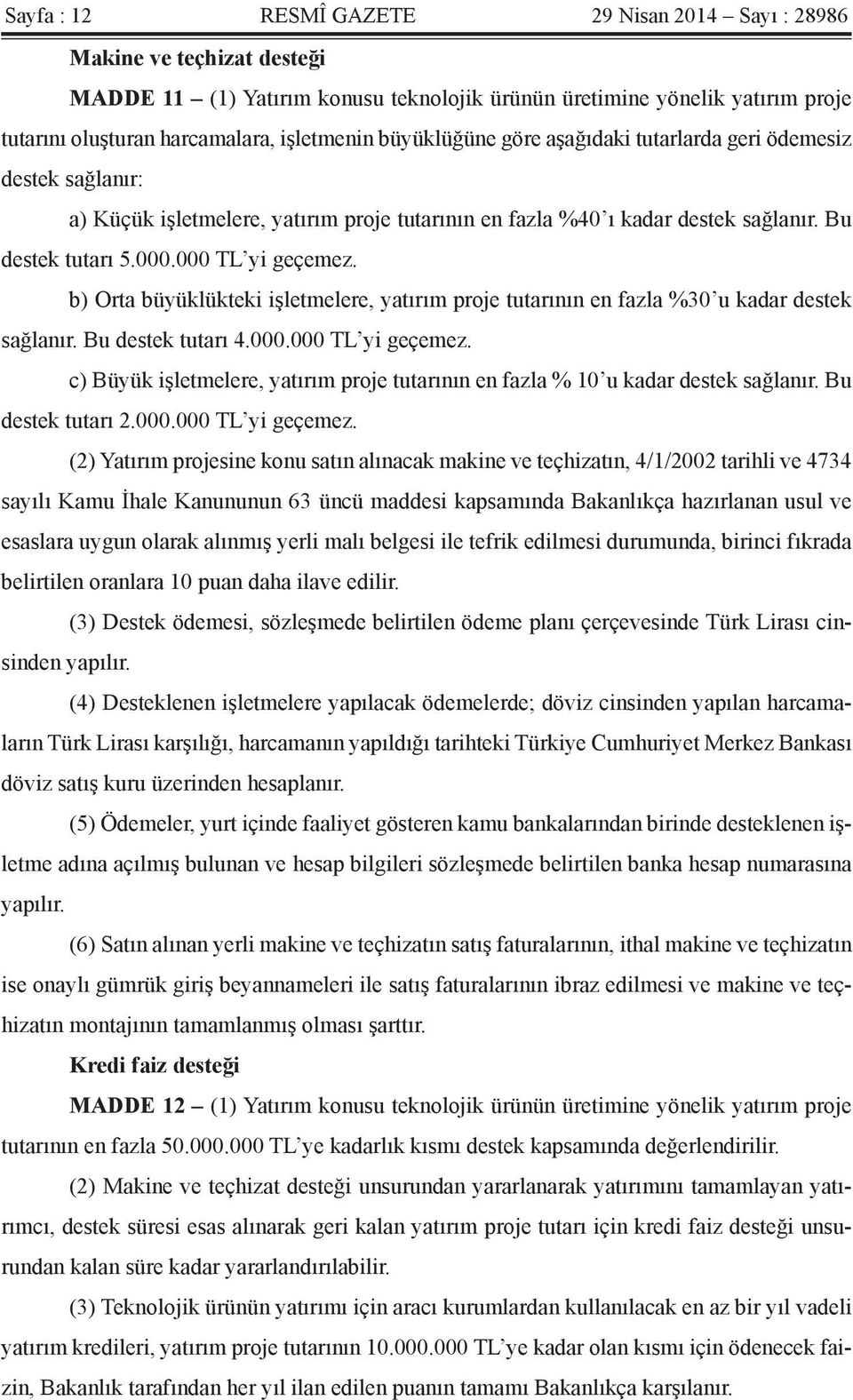 b) Orta büyüklükteki işletmelere, yatırım proje tutarının en fazla %30 u kadar destek sağlanır. Bu destek tutarı 4.000.000 TL yi geçemez.