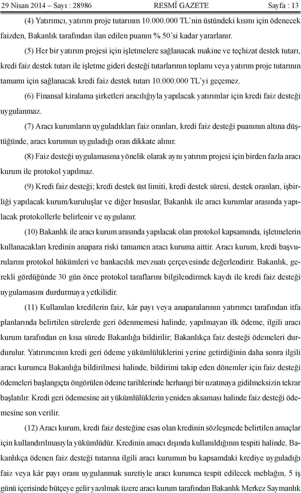 (5) Her bir yatırım projesi için işletmelere sağlanacak makine ve teçhizat destek tutarı, kredi faiz destek tutarı ile işletme gideri desteği tutarlarının toplamı veya yatırım proje tutarının tamamı