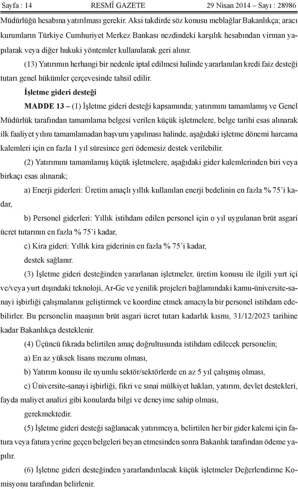 (13) Yatırımın herhangi bir nedenle iptal edilmesi halinde yararlanılan kredi faiz desteği tutarı genel hükümler çerçevesinde tahsil edilir.