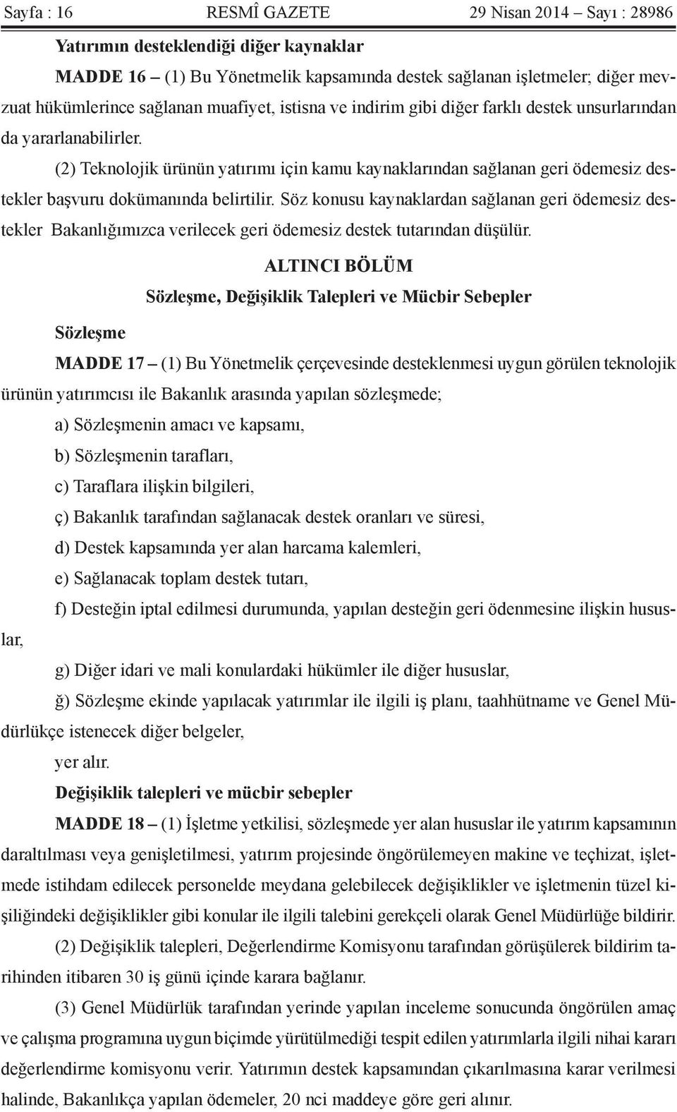 (2) Teknolojik ürünün yatırımı için kamu kaynaklarından sağlanan geri ödemesiz destekler başvuru dokümanında belirtilir.