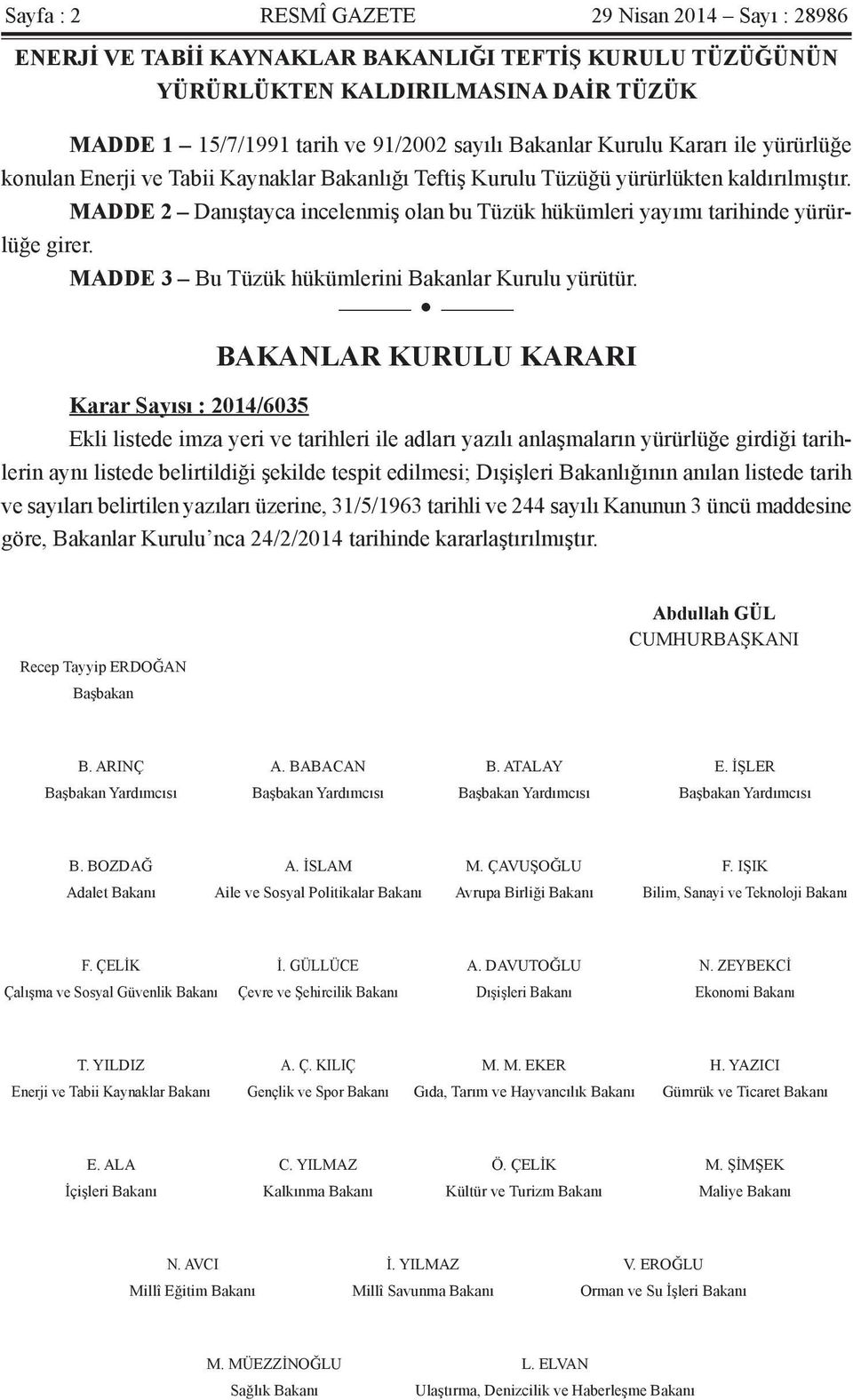 MADDE 2 Danıştayca incelenmiş olan bu Tüzük hükümleri yayımı tarihinde yürürlüğe girer. MADDE 3 Bu Tüzük hükümlerini Bakanlar Kurulu yürütür.