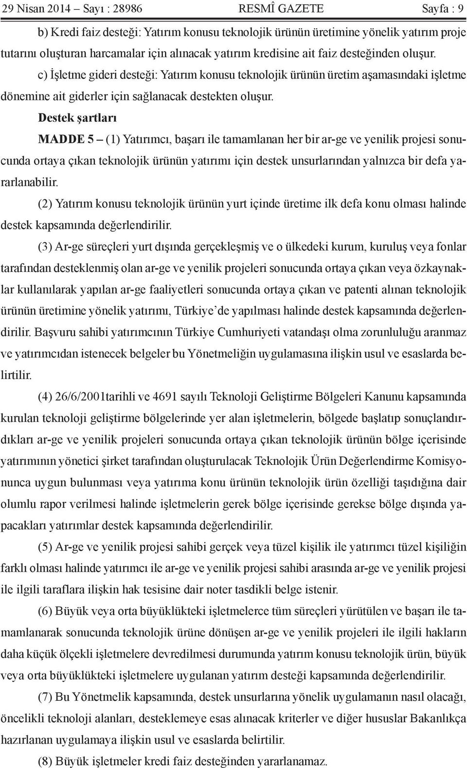 Destek şartları MADDE 5 (1) Yatırımcı, başarı ile tamamlanan her bir ar-ge ve yenilik projesi sonucunda ortaya çıkan teknolojik ürünün yatırımı için destek unsurlarından yalnızca bir defa