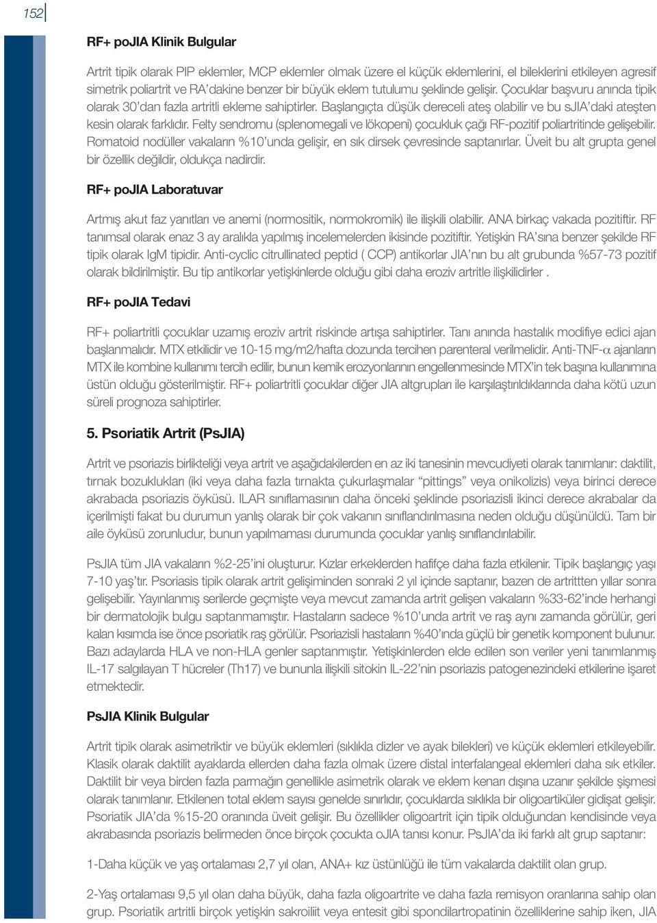 Felty sendromu (splenomegali ve lökopeni) çocukluk çağı RF-pozitif poliartritinde gelişebilir. Romatoid nodüller vakaların %10 unda gelişir, en sık dirsek çevresinde saptanırlar.