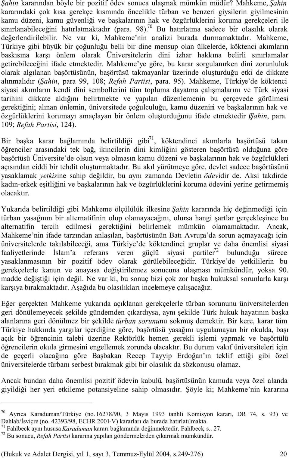 sınırlanabileceğini hatırlatmaktadır (para. 98). 70 Bu hatırlatma sadece bir olasılık olarak değerlendirilebilir. Ne var ki, Mahkeme nin analizi burada durmamaktadır.