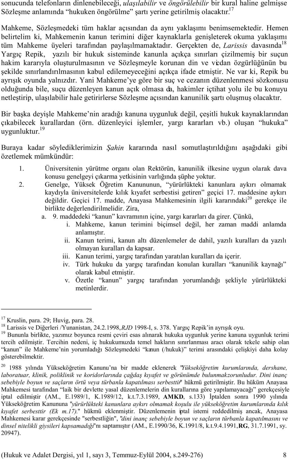 Hemen belirtelim ki, Mahkemenin kanun terimini diğer kaynaklarla genişleterek okuma yaklaşımı tüm Mahkeme üyeleri tarafından paylaşılmamaktadır.