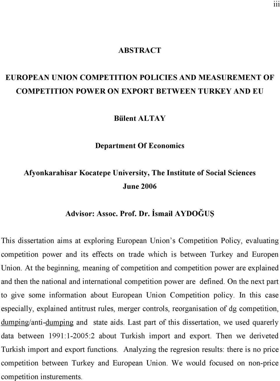 smail AYDOU0 This dissertation aims at exploring European Union s Competition Policy, evaluating competition power and its effects on trade which is between Turkey and Europen Union.
