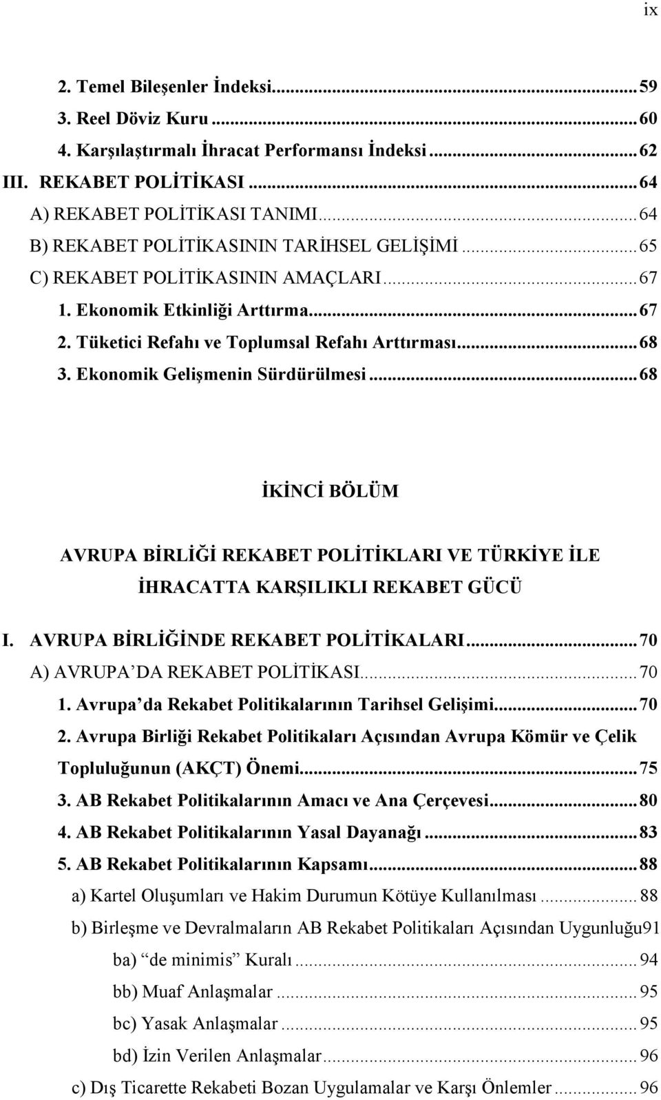 Ekonomik Geli*menin Sürdürülmesi...68 KNC BÖLÜM AVRUPA BRL REKABET POLTKLARI VE TÜRKYE LE HRACATTA KAR0ILIKLI REKABET GÜCÜ I. AVRUPA BRLNDE REKABET POLTKALARI...70 A) AVRUPA DA REKABET POL>T>KASI.