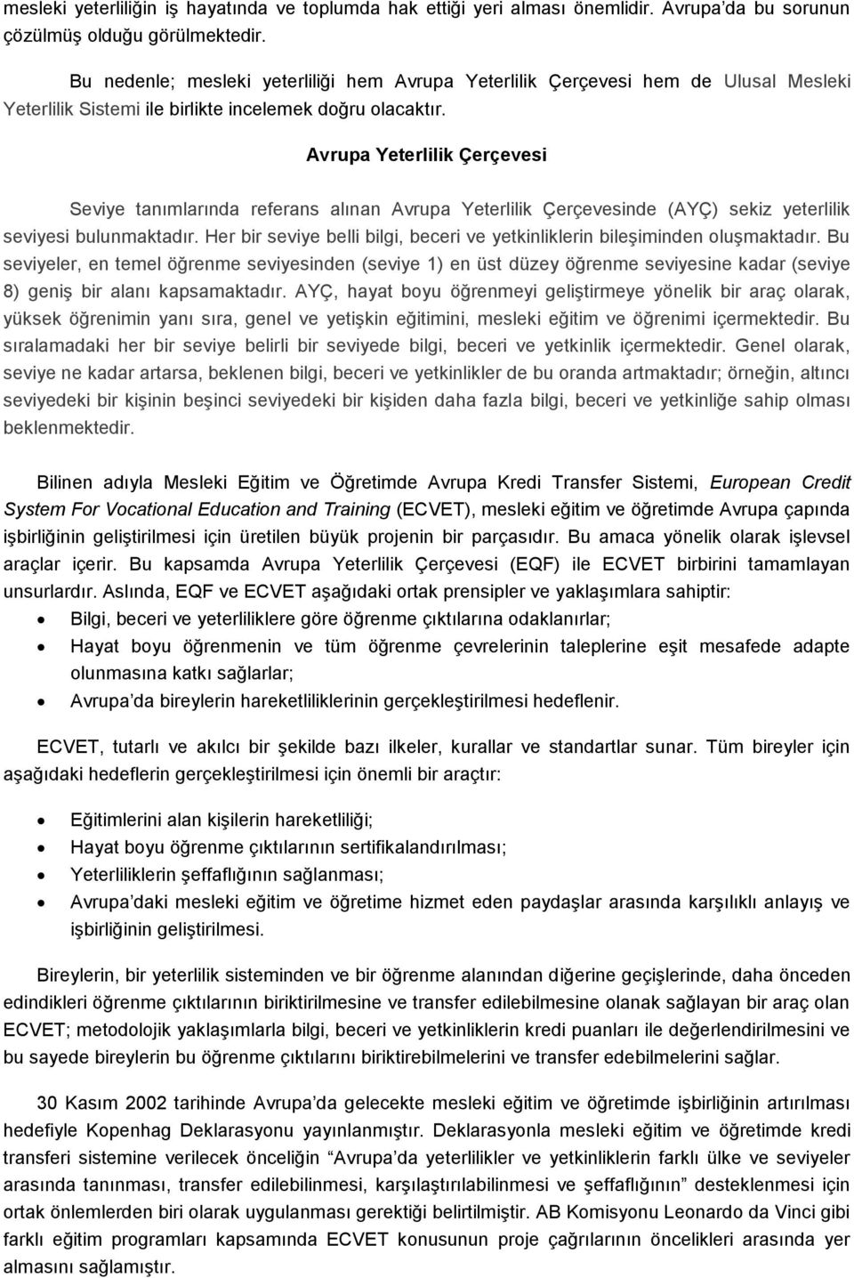 Avrupa Yeterlilik Çerçevesi Seviye tanımlarında referans alınan Avrupa Yeterlilik Çerçevesinde (AYÇ) sekiz yeterlilik seviyesi bulunmaktadır.