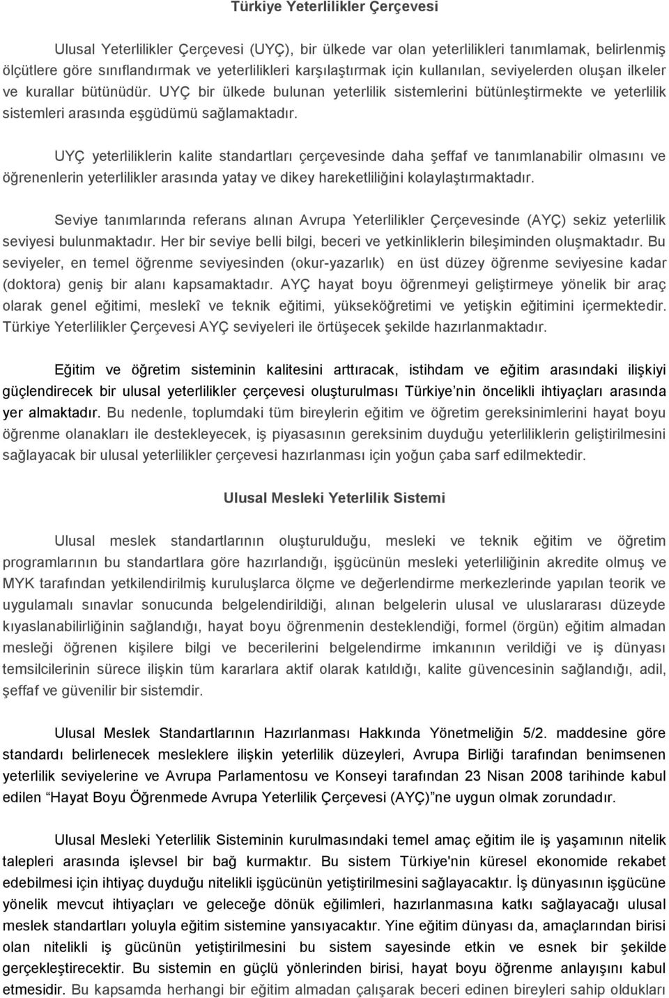 UYÇ yeterliliklerin kalite standartları çerçevesinde daha şeffaf ve tanımlanabilir olmasını ve öğrenenlerin yeterlilikler arasında yatay ve dikey hareketliliğini kolaylaştırmaktadır.