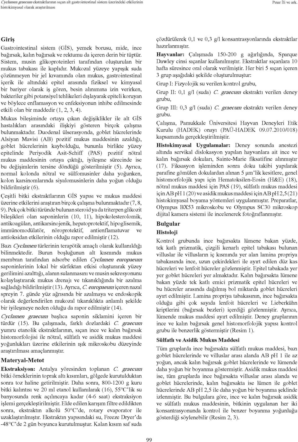 Mukozal yüzeye yapışık suda çözünmeyen bir jel kıvamında olan mukus, gastrointestinal içerik ile altındaki epitel arasında fiziksel ve kimyasal bir bariyer olarak iş gören, besin alınımına izin