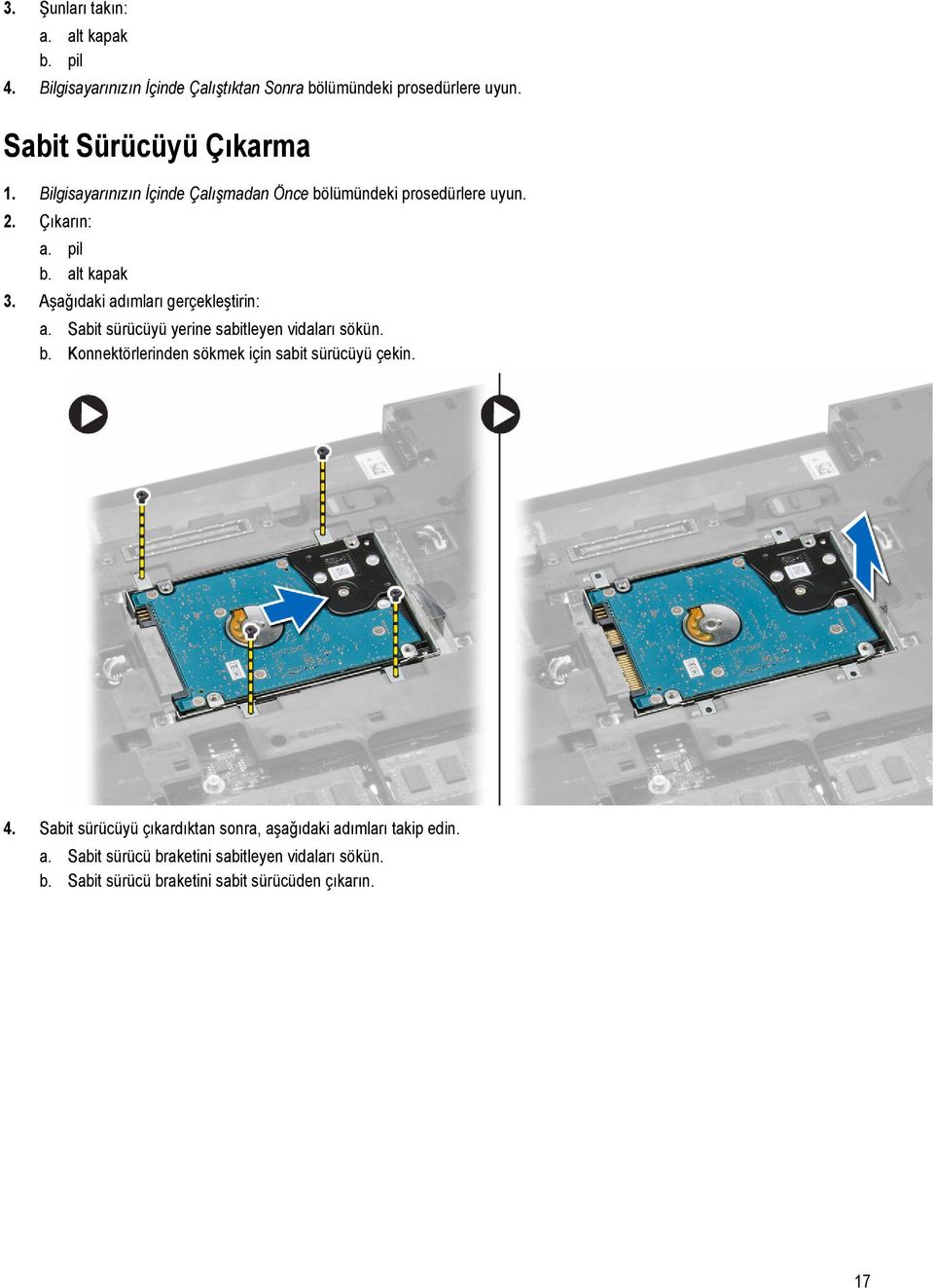 Aşağıdaki adımları gerçekleştirin: a. Sabit sürücüyü yerine sabitleyen vidaları sökün. b. Konnektörlerinden sökmek için sabit sürücüyü çekin.