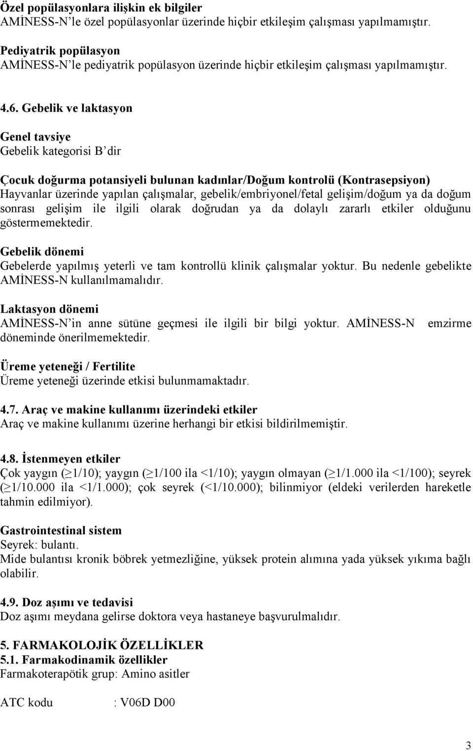 Gebelik ve laktasyon Genel tavsiye Gebelik kategorisi B dir Çocuk doğurma potansiyeli bulunan kadınlar/doğum kontrolü (Kontrasepsiyon) Hayvanlar üzerinde yapılan çalışmalar, gebelik/embriyonel/fetal