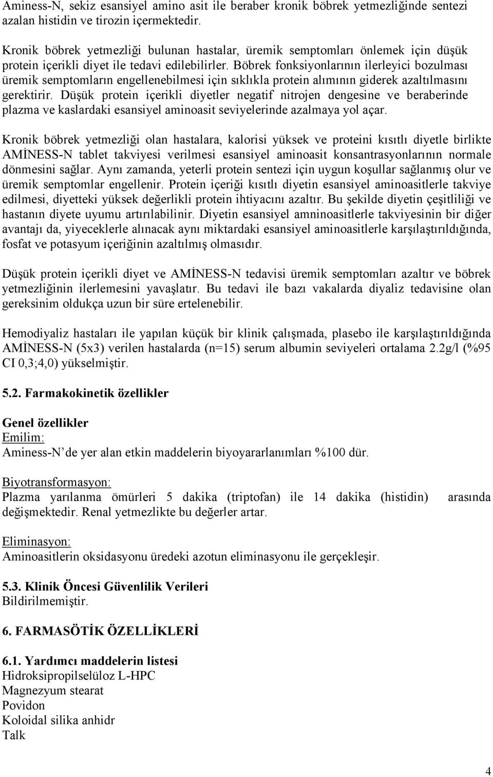 Böbrek fonksiyonlarının ilerleyici bozulması üremik semptomların engellenebilmesi için sıklıkla protein alımının giderek azaltılmasını gerektirir.