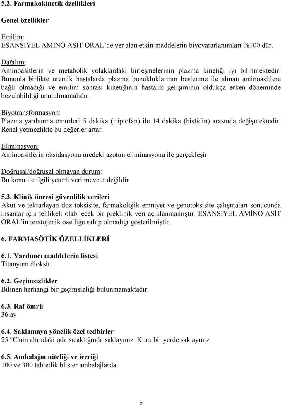 Bununla birlikte üremik hastalarda plazma bozukluklarının beslenme ile alınan aminoasitlere bağlı olmadığı ve emilim sonrası kinetiğinin hastalık gelişiminin oldukça erken döneminde bozulabildiği