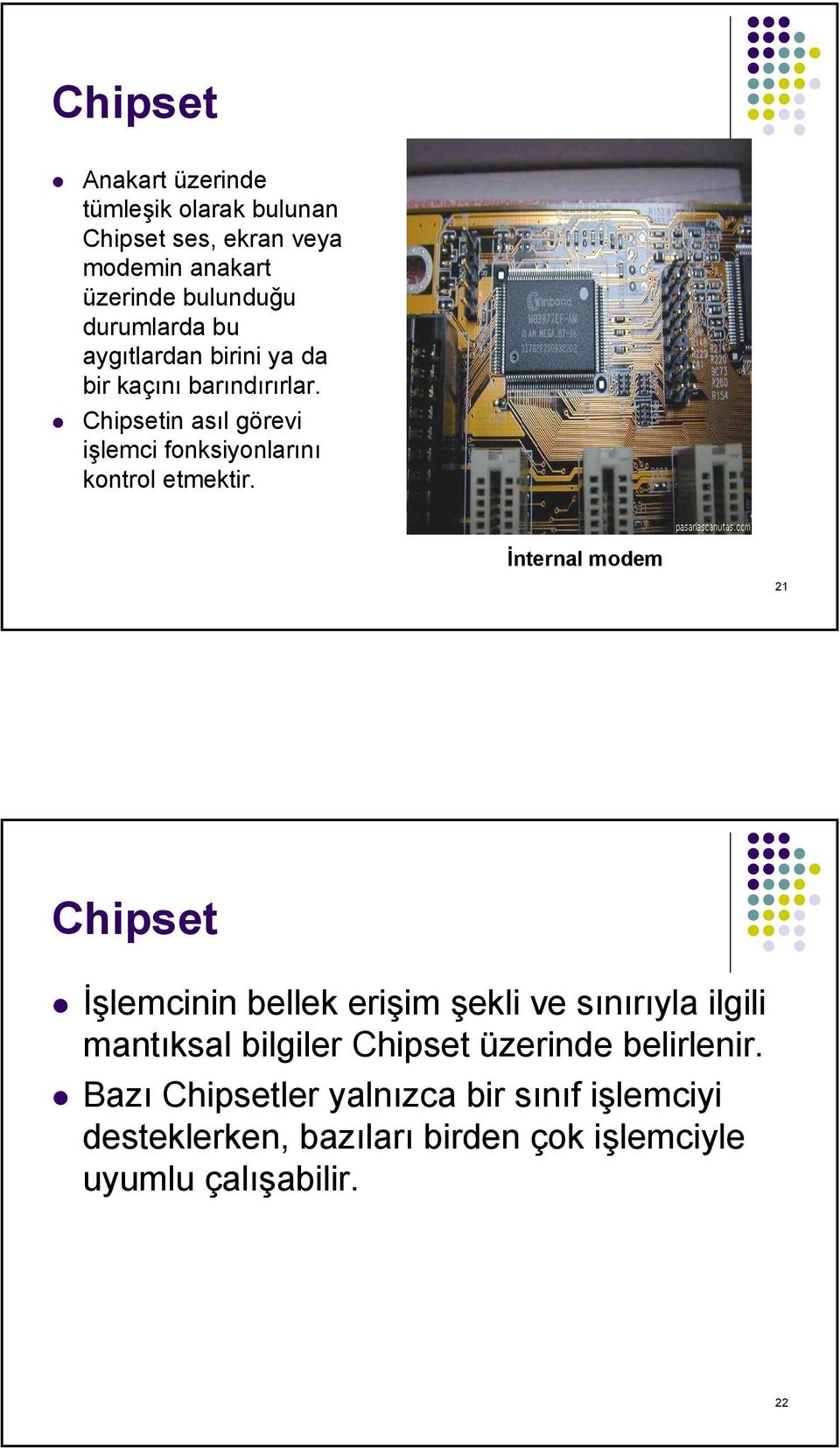 İnternal modem 21 Chipset İşlemcinin bellek erişim şekli ve sınırıyla ilgili mantıksal bilgiler Chipset üzerinde