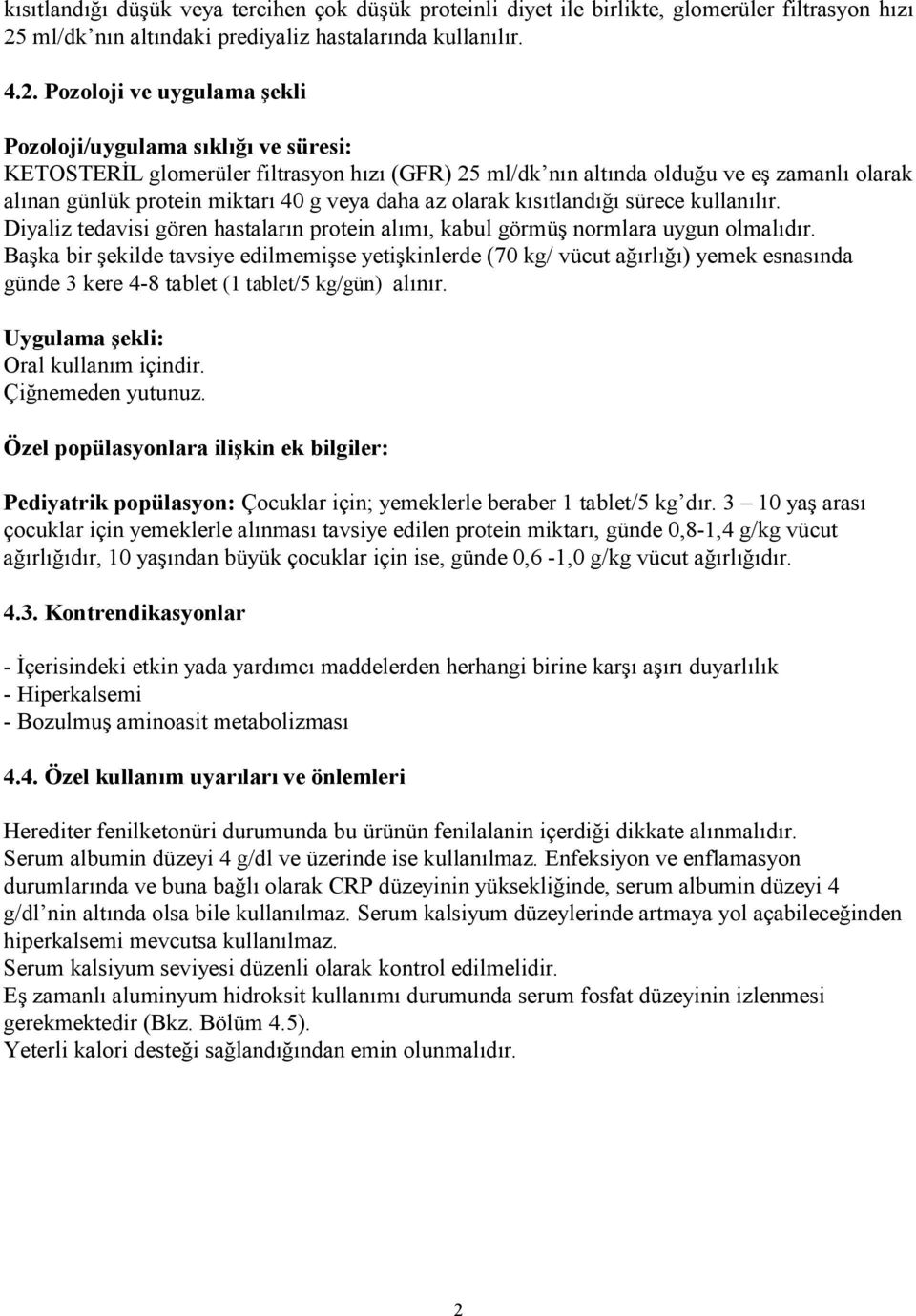 Pozoloji ve uygulama şekli Pozoloji/uygulama sıklığı ve süresi: KETOSTERĐL glomerüler filtrasyon hızı (GFR) 25 ml/dk nın altında olduğu ve eş zamanlı olarak alınan günlük protein miktarı 40 g veya