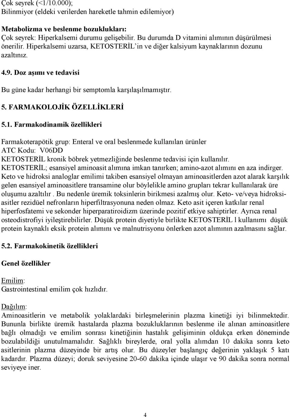 Doz aşımı ve tedavisi Bu güne kadar herhangi bir semptomla karşılaşılmamıştır. 5. FARMAKOLOJĐK ÖZELLĐKLERĐ 5.1.