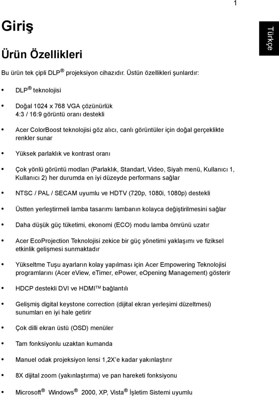 sunar Yüksek parlaklık ve kontrast oranı Çok yönlü görüntü modları (Parlaklık, Standart, Video, Siyah menü, Kullanıcı 1, Kullanıcı 2) her durumda en iyi düzeyde performans sağlar NTSC / PAL / SECAM