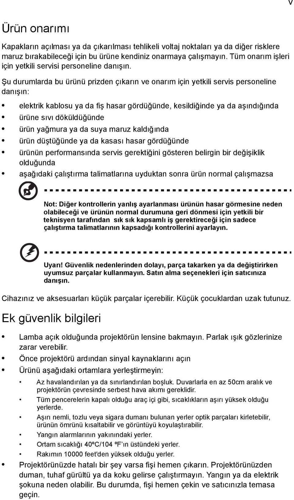 Şu durumlarda bu ürünü prizden çıkarın ve onarım için yetkili servis personeline danışın: elektrik kablosu ya da fiş hasar gördüğünde, kesildiğinde ya da aşındığında ürüne sıvı döküldüğünde ürün