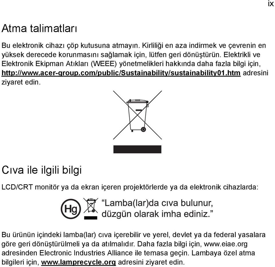 Cıva ile ilgili bilgi LCD/CRT monitör ya da ekran içeren projektörlerde ya da elektronik cihazlarda: Bu ürünün içindeki lamba(lar) cıva içerebilir ve yerel, devlet ya da federal yasalara