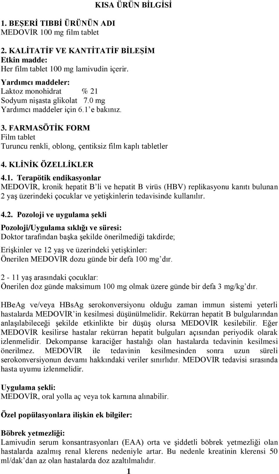 KLİNİK ÖZELLİKLER 4.1. Terapötik endikasyonlar MEDOVİR, kronik hepatit B li ve hepatit B virüs (HBV) replikasyonu kanıtı bulunan 2 