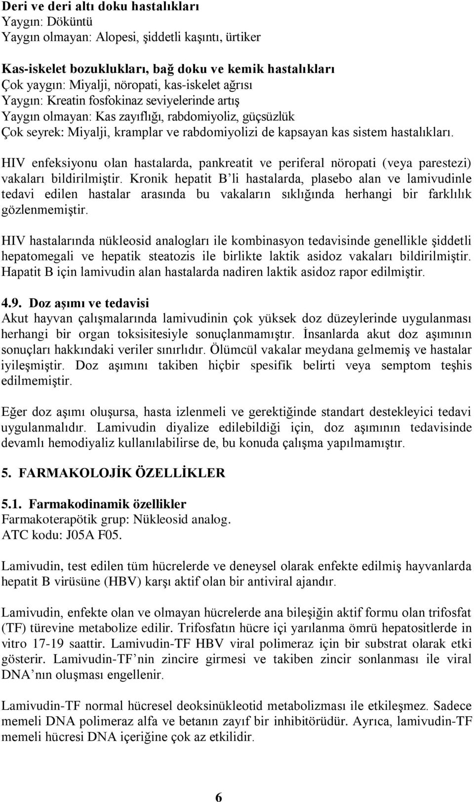 hastalıkları. HIV enfeksiyonu olan hastalarda, pankreatit ve periferal nöropati (veya parestezi) vakaları bildirilmiştir.