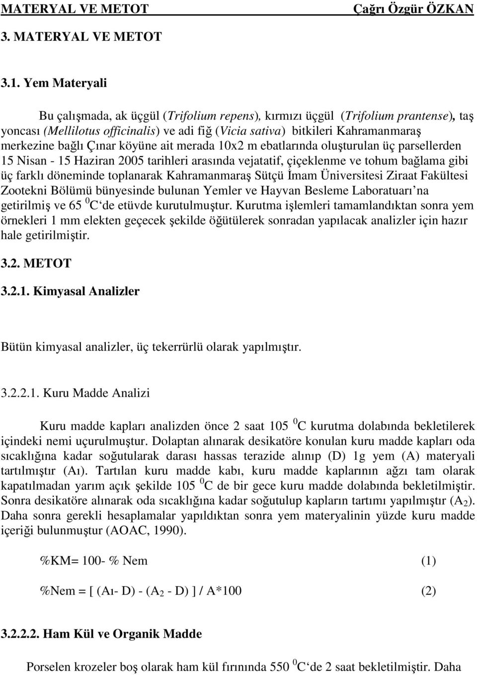 Çınar köyüne ait merada 10x2 m ebatlarında oluşturulan üç parsellerden 15 Nisan - 15 Haziran 2005 tarihleri arasında vejatatif, çiçeklenme ve tohum bağlama gibi üç farklı döneminde toplanarak