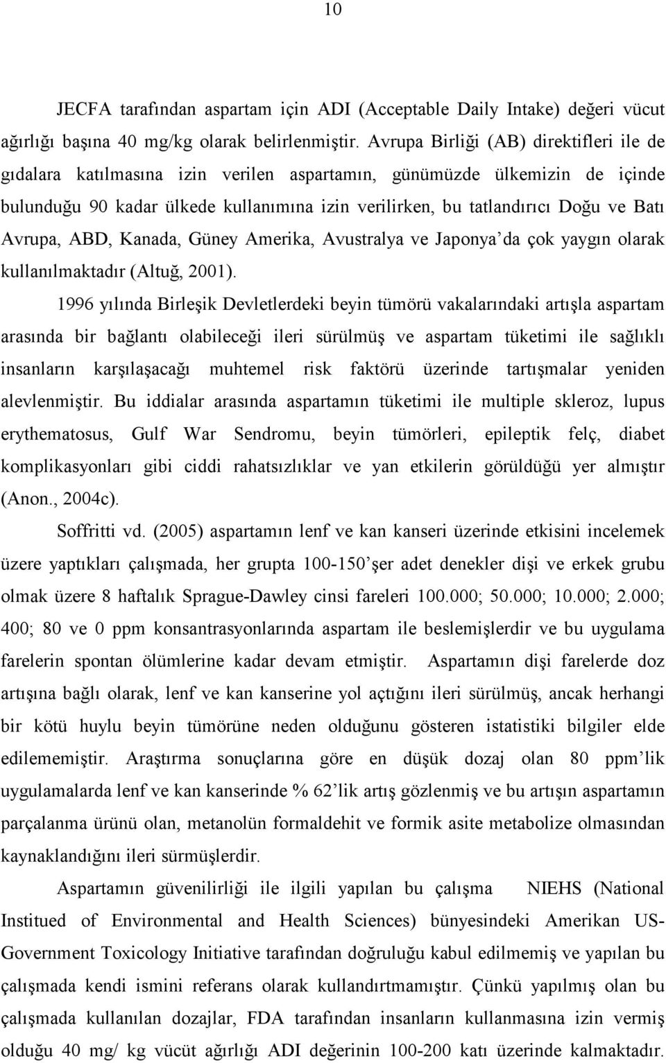 Avrupa, ABD, Kanada, Güney Amerika, Avustralya ve Japonya da çok yaygın olarak kullanılmaktadır (Altuğ, 2001).