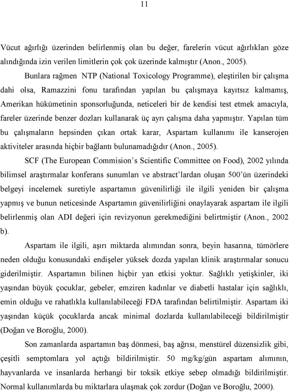 neticeleri bir de kendisi test etmek amacıyla, fareler üzerinde benzer dozları kullanarak üç ayrı çalışma daha yapmıştır.