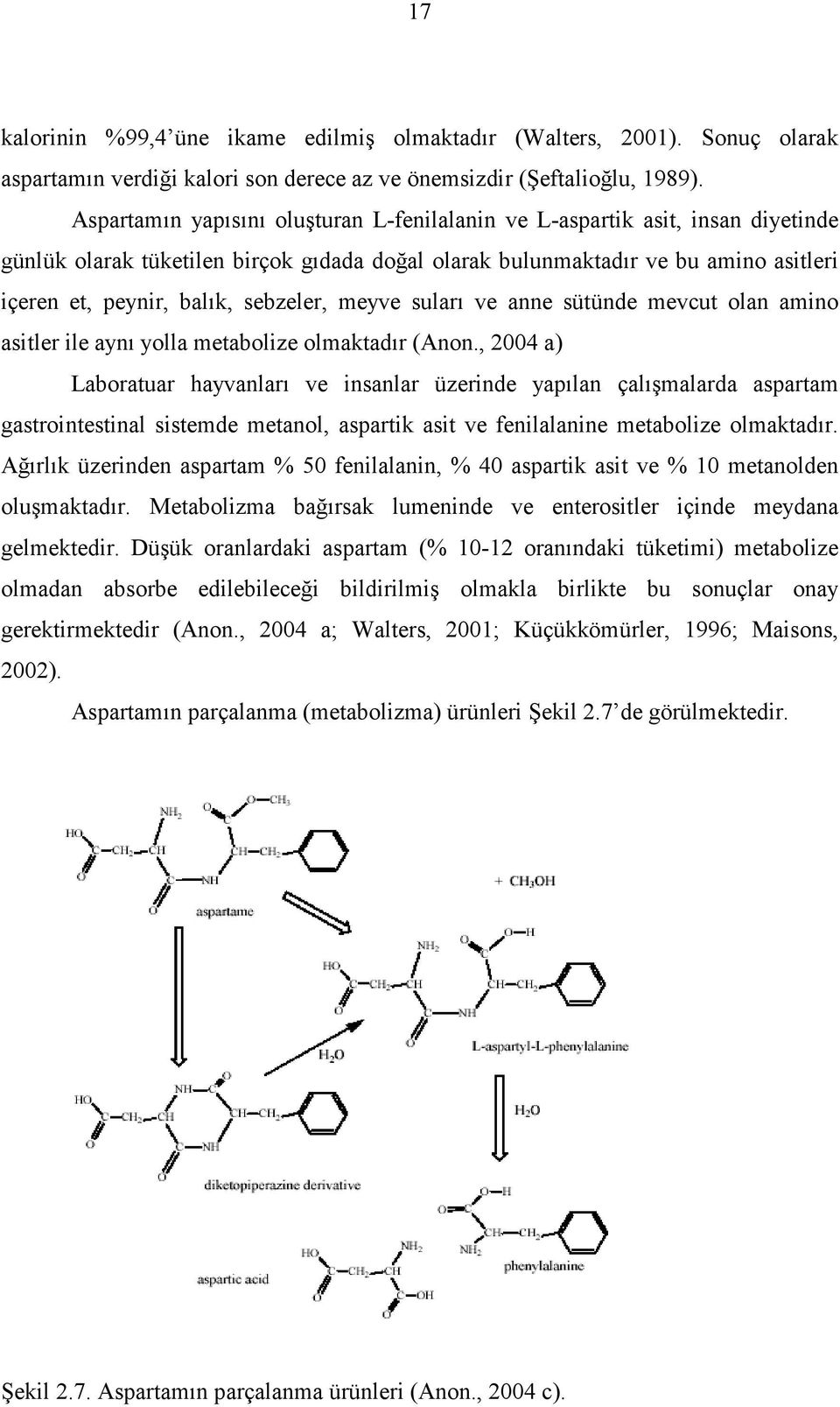 sebzeler, meyve suları ve anne sütünde mevcut olan amino asitler ile aynı yolla metabolize olmaktadır (Anon.