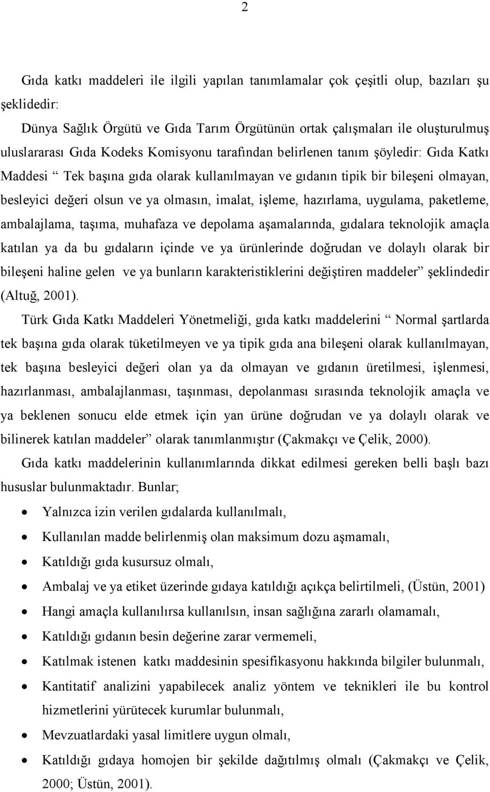 işleme, hazırlama, uygulama, paketleme, ambalajlama, taşıma, muhafaza ve depolama aşamalarında, gıdalara teknolojik amaçla katılan ya da bu gıdaların içinde ve ya ürünlerinde doğrudan ve dolaylı