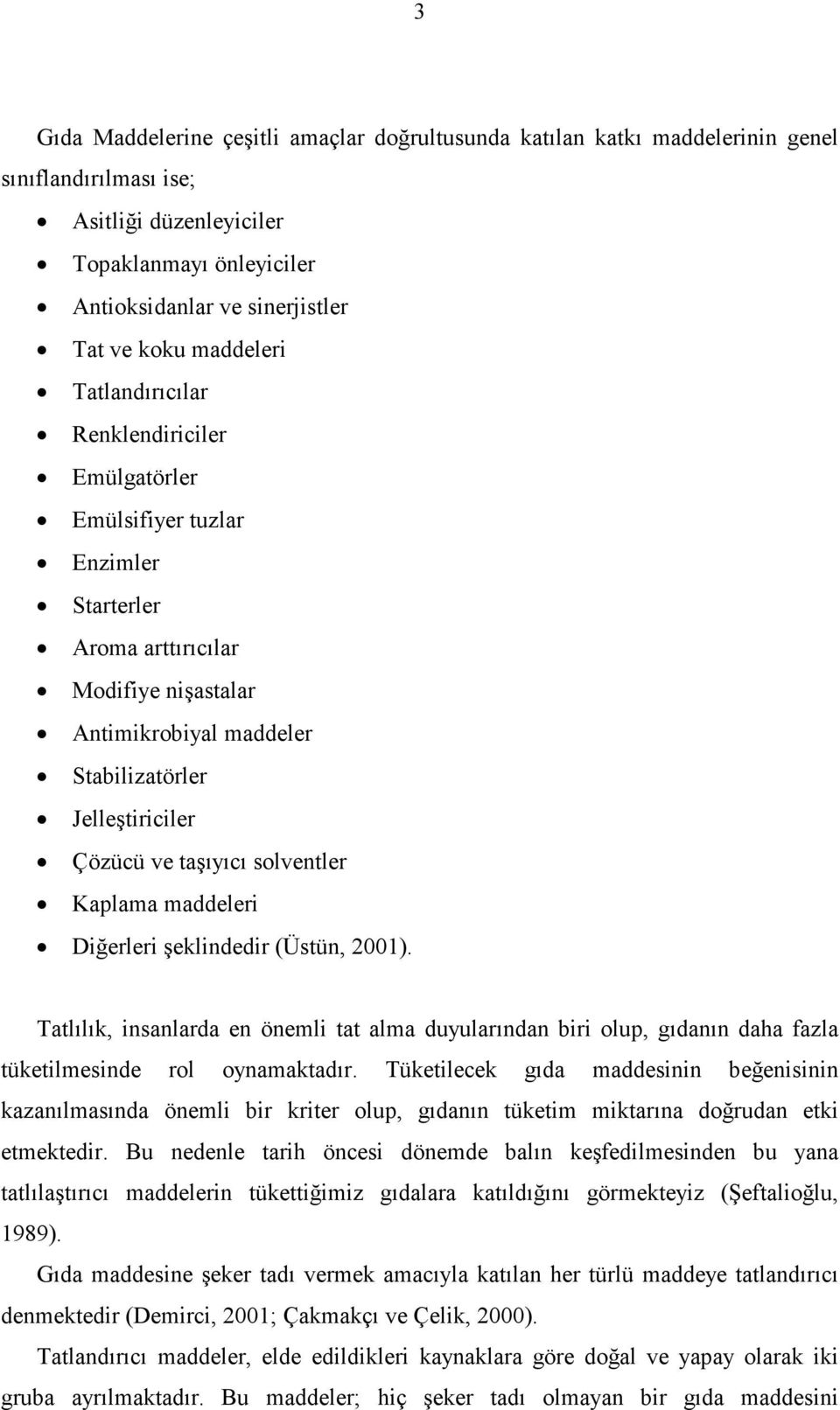 taşıyıcı solventler Kaplama maddeleri Diğerleri şeklindedir (Üstün, 2001). Tatlılık, insanlarda en önemli tat alma duyularından biri olup, gıdanın daha fazla tüketilmesinde rol oynamaktadır.