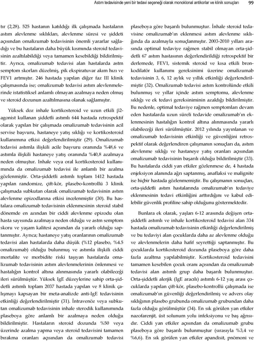 steroid tedavisinin azaltılabildiği veya tamamen kesebildiği bildirilmiştir. Ayrıca, omalizumab tedavisi alan hastalarda astm semptom skorları düzelmiş, pik ekspiratuvar akım hızı ve FEV1 artmıştır.