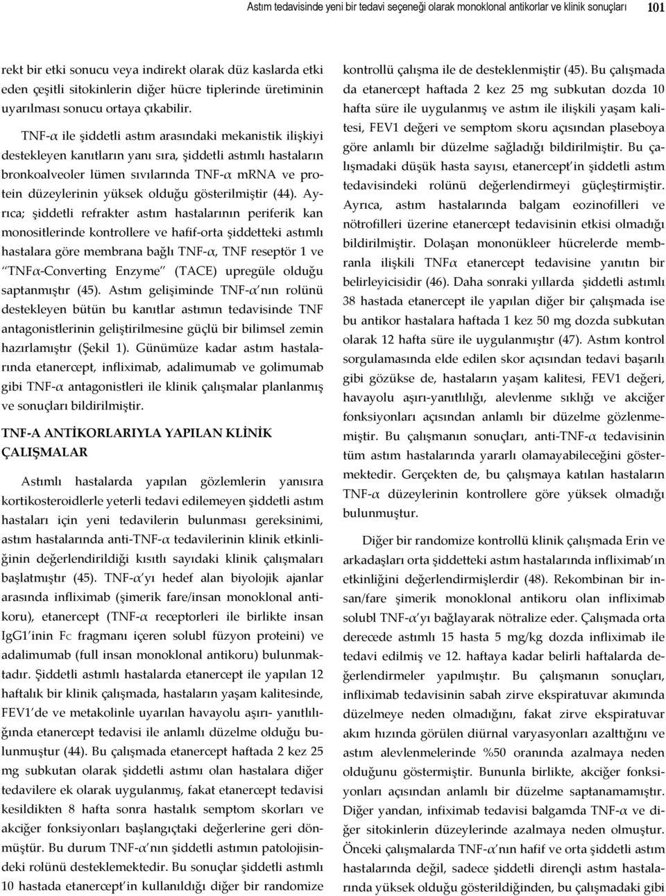 TNF α ile şiddetli astım arasındaki mekanistik ilişkiyi destekleyen kanıtların yanı sıra, şiddetli astımlı hastaların bronkoalveoler lümen sıvılarında TNF α mrna ve protein düzeylerinin yüksek olduğu