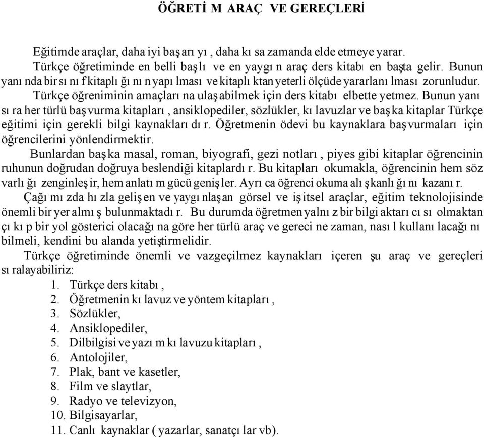 Bunun yanı sıra her türlü başvurma kitapları, ansiklopediler, sözlükler, kılavuzlar ve başka kitaplar Türkçe eğitimi için gerekli bilgi kaynaklarıdır.