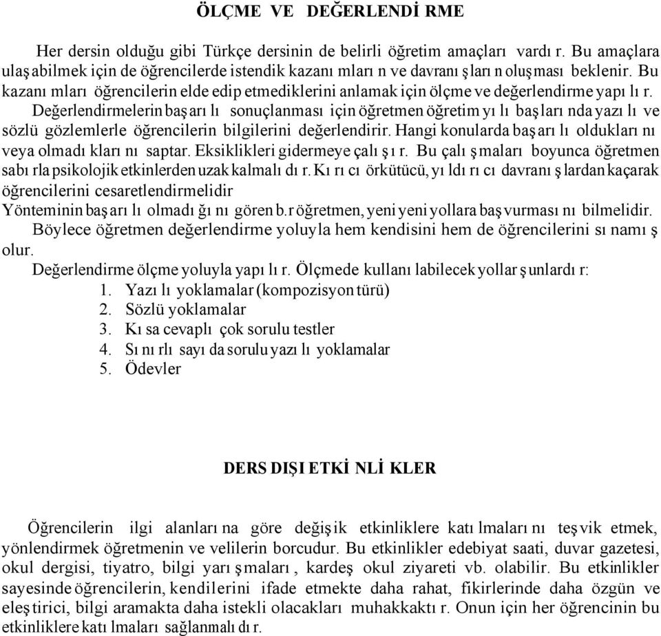 Değerlendirmelerin başarılı sonuçlanması için öğretmen öğretim yılı başlarında yazılı ve sözlü gözlemlerle öğrencilerin bilgilerini değerlendirir.