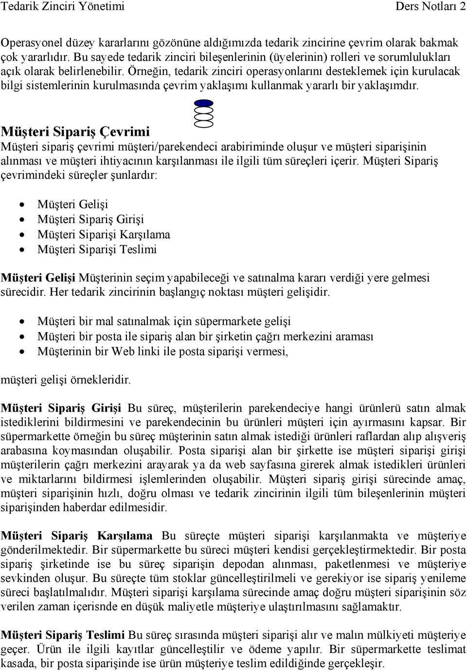 Örneğin, tedarik zinciri operasyonlarını desteklemek için kurulacak bilgi sistemlerinin kurulmasında çevrim yaklaşımı kullanmak yararlı bir yaklaşımdır.